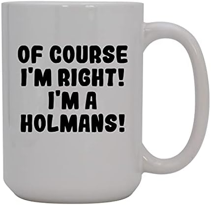 Presentes Knick Knack, é claro que estou certo! Eu sou um Holmans! - Caneca de café cerâmica de 15 onças, branco